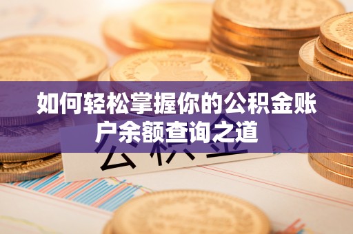 阜阳如何轻松掌握你的公积金账户余额查询之道