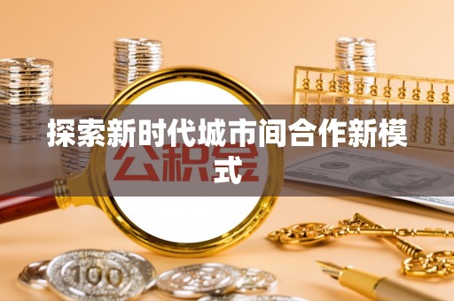 阜阳探索新时代城市间合作新模式