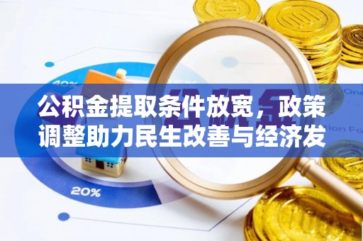 阜阳公积金提取条件放宽，政策调整助力民生改善与经济发展