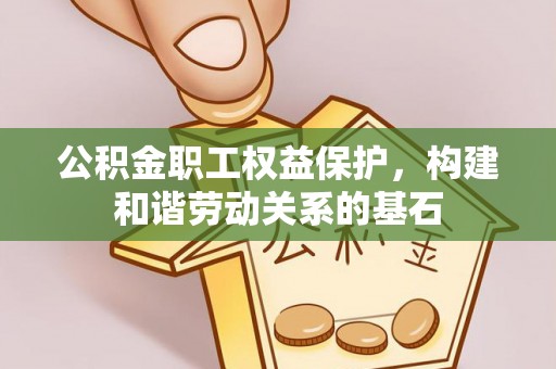 阜阳公积金职工权益保护，构建和谐劳动关系的基石