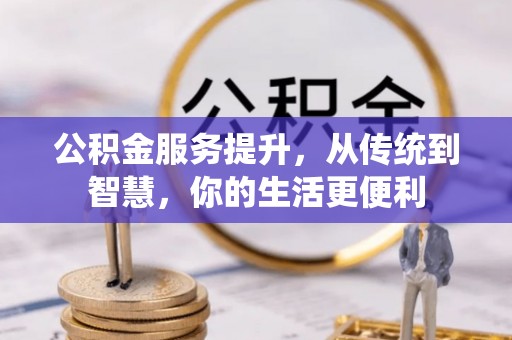 阜阳公积金服务提升，从传统到智慧，你的生活更便利