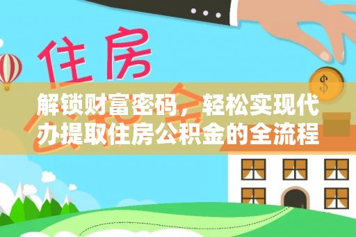 阜阳解锁财富密码，轻松实现代办提取住房公积金的全流程攻略