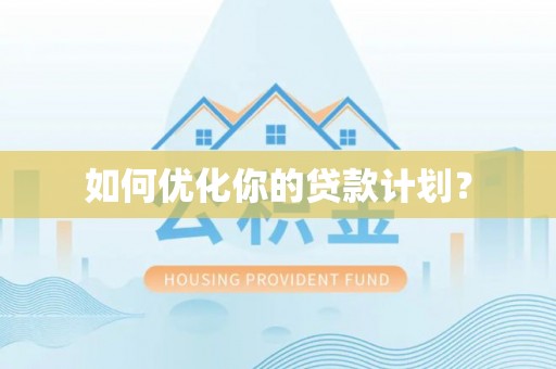 阜阳如何优化你的贷款计划？