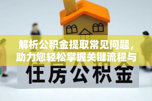 阜阳解析公积金提取常见问题，助力您轻松掌握关键流程与技巧