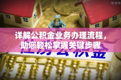 阜阳详解公积金业务办理流程，助您轻松掌握关键步骤