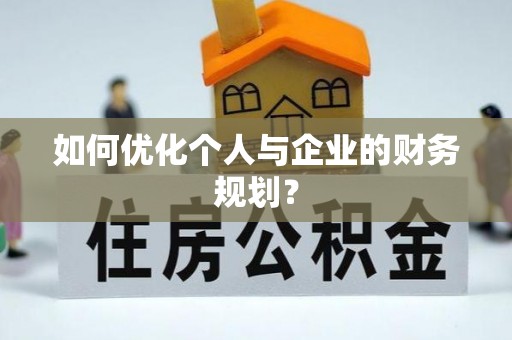 阜阳如何优化个人与企业的财务规划？