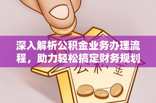 阜阳深入解析公积金业务办理流程，助力轻松搞定财务规划