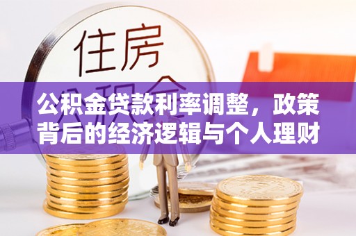 阜阳公积金贷款利率调整，政策背后的经济逻辑与个人理财策略