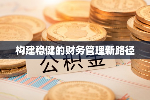 阜阳构建稳健的财务管理新路径