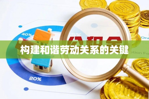 阜阳构建和谐劳动关系的关键