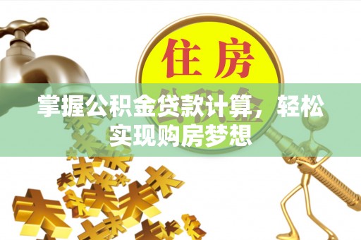阜阳掌握公积金贷款计算，轻松实现购房梦想