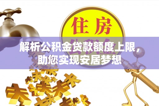 阜阳解析公积金贷款额度上限，助您实现安居梦想