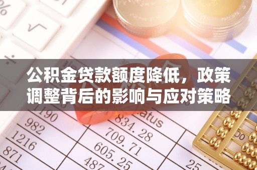 阜阳公积金贷款额度降低，政策调整背后的影响与应对策略