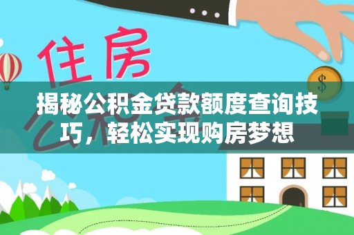 阜阳揭秘公积金贷款额度查询技巧，轻松实现购房梦想