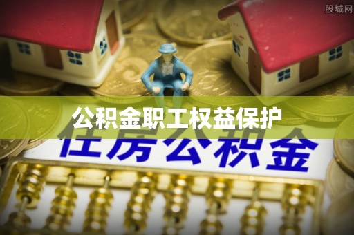 阜阳公积金职工权益保护