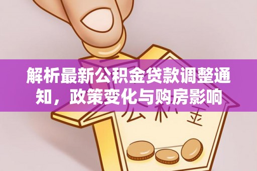 阜阳解析最新公积金贷款调整通知，政策变化与购房影响