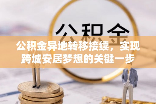 阜阳公积金异地转移接续，实现跨城安居梦想的关键一步