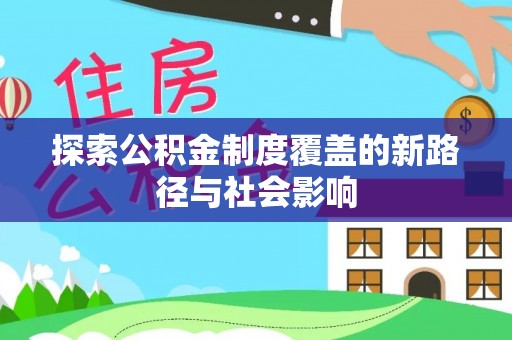 阜阳探索公积金制度覆盖的新路径与社会影响
