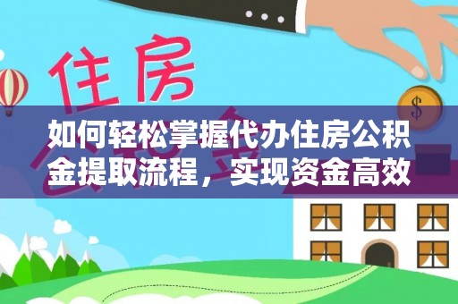 阜阳如何轻松掌握代办住房公积金提取流程，实现资金高效利用