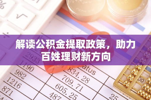 阜阳解读公积金提取政策，助力百姓理财新方向