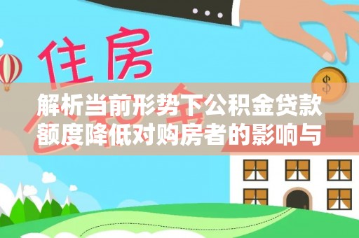 阜阳解析当前形势下公积金贷款额度降低对购房者的影响与应对策略