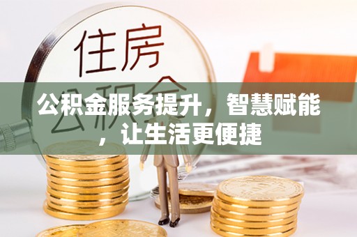 阜阳公积金服务提升，智慧赋能，让生活更便捷