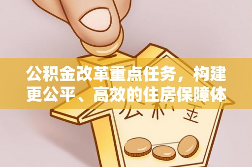 阜阳公积金改革重点任务，构建更公平、高效的住房保障体系