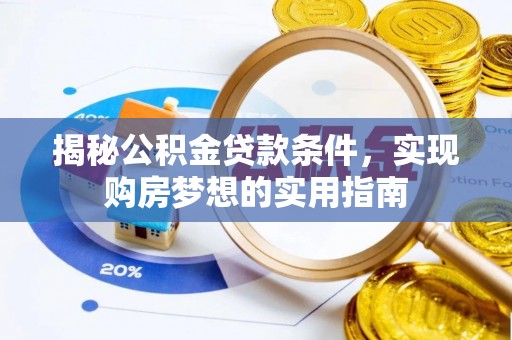 阜阳揭秘公积金贷款条件，实现购房梦想的实用指南