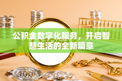 阜阳公积金数字化服务，开启智慧生活的全新篇章