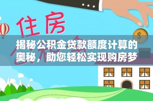 阜阳揭秘公积金贷款额度计算的奥秘，助您轻松实现购房梦想