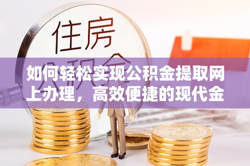 阜阳如何轻松实现公积金提取网上办理，高效便捷的现代金融服务