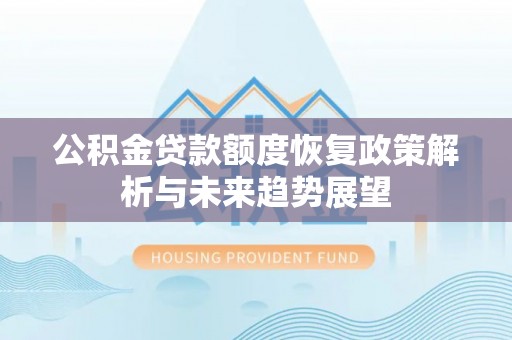 阜阳公积金贷款额度恢复政策解析与未来趋势展望