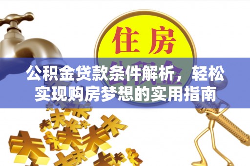 阜阳公积金贷款条件解析，轻松实现购房梦想的实用指南