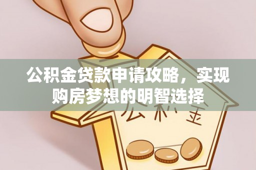 阜阳公积金贷款申请攻略，实现购房梦想的明智选择