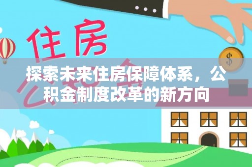 阜阳探索未来住房保障体系，公积金制度改革的新方向