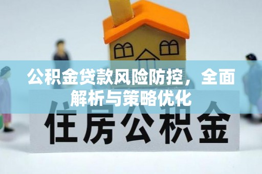 阜阳公积金贷款风险防控，全面解析与策略优化