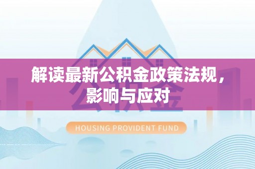 阜阳解读最新公积金政策法规，影响与应对