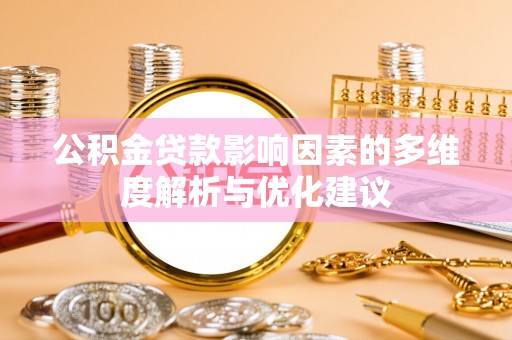 阜阳公积金贷款影响因素的多维度解析与优化建议
