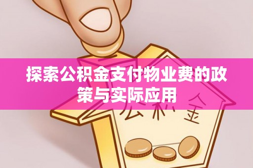 阜阳探索公积金支付物业费的政策与实际应用