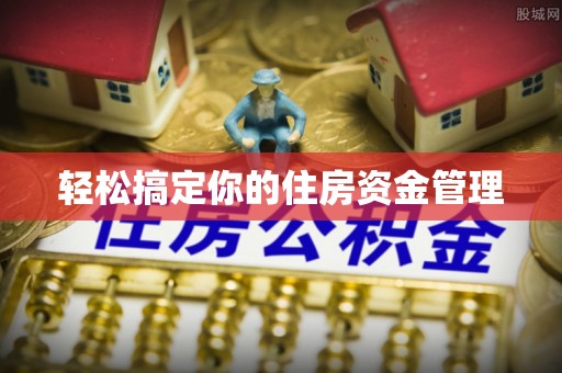 阜阳轻松搞定你的住房资金管理