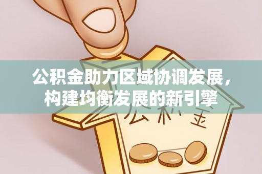 阜阳公积金助力区域协调发展，构建均衡发展的新引擎