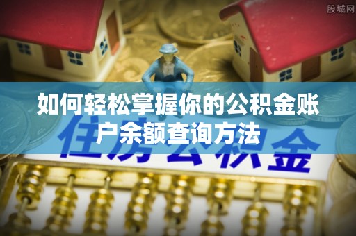 阜阳如何轻松掌握你的公积金账户余额查询方法