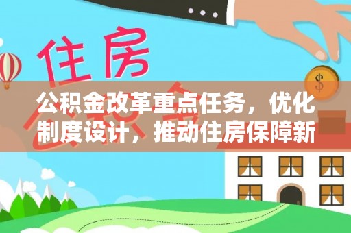 阜阳公积金改革重点任务，优化制度设计，推动住房保障新发展