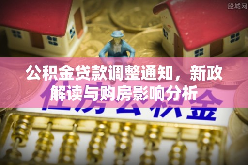 阜阳公积金贷款调整通知，新政解读与购房影响分析