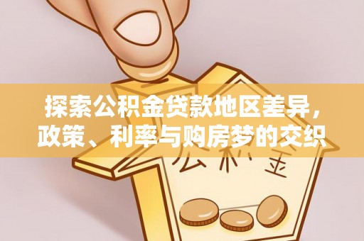 阜阳探索公积金贷款地区差异，政策、利率与购房梦的交织