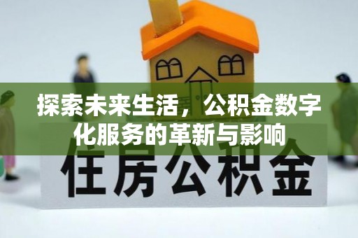 阜阳探索未来生活，公积金数字化服务的革新与影响