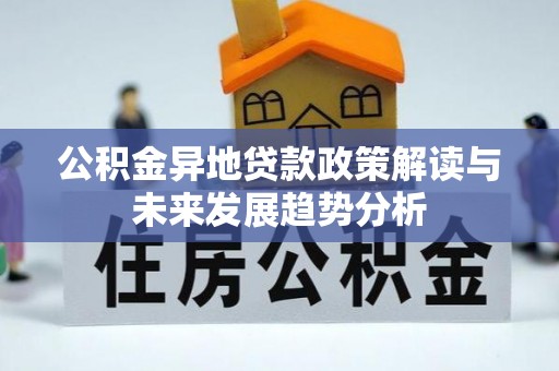 阜阳公积金异地贷款政策解读与未来发展趋势分析