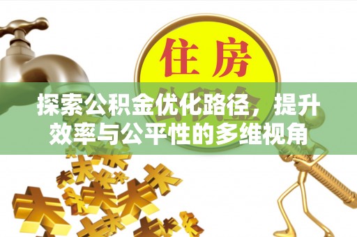 阜阳探索公积金优化路径，提升效率与公平性的多维视角