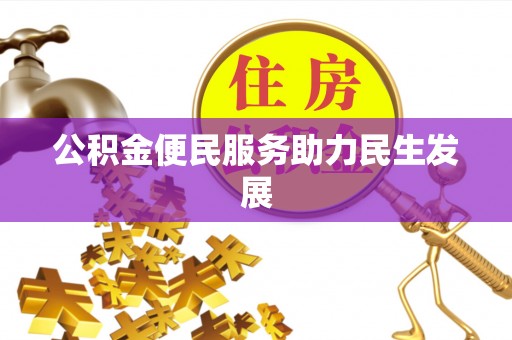 阜阳公积金便民服务助力民生发展