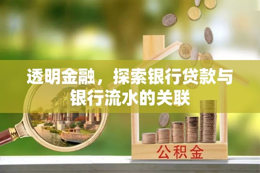 阜阳透明金融，探索银行贷款与银行流水的关联